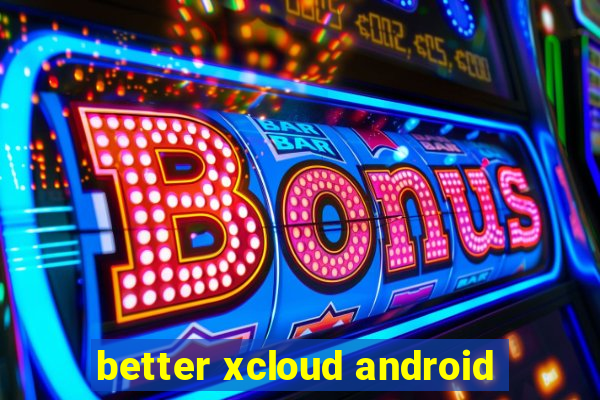 better xcloud android